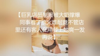 【巨乳店员制服被大奶撑爆❤️同事看了欲火难耐竟不管店里还有客人在用餐上她爽一发再说】