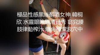 極品性感黑絲醉酒女神 韓桐欣 水靈眼眸眉清目秀 窈窕腰肢律動榨汁 爆肏極濕浪穴中出