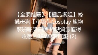 【全網推薦】【極品禦姐】絲襪母狗【小語】Cosplay 旗袍裝啪啪第四彈 稀缺資源值得收藏～38V高清原版 (2)