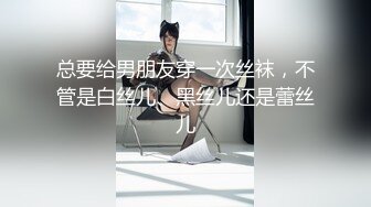 总要给男朋友穿一次丝袜，不管是白丝儿、黑丝儿还是蕾丝儿