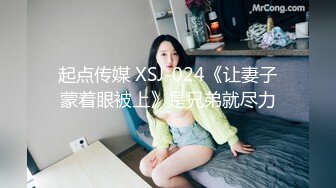 起点传媒 XSJ-024《让妻子蒙着眼被上》是兄弟就尽力