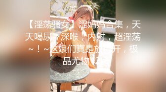 【淫荡骚女】涩妈妈合集，天天喝尿，深喉，内射，超淫荡~！~这娘们真是放得开，极品尤物 (2)