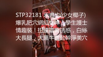 STP32181 禾書也(少女椰子) 爆乳肥穴網紅女神！學生護士情趣裝！扭腰擺臀誘惑，白絲大長腿，大黑牛震動幹淨美穴