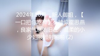 2024年10月，新人御姐，【一口把你吃掉】，神似霍思燕，良家气息依旧在，温柔的小少妇被颜射啪啪 (2)