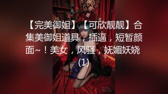 【完美御姐】【可欣靓靓】合集美御姐道具，插逼，短暂颜面~！美女，风骚，妩媚妖娆 (1)