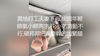 異地打工夫妻下海,找個年輕帥氣小鮮肉來3P,小弟激動不行,硬邦邦把臊妻幹的加緊腿