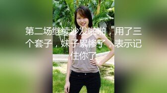 童颜巨乳大眼妹子，和男友日常性爱，打飞机撸起来女上位啪啪打桩体力惊人