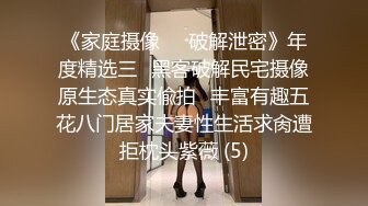 《家庭摄像㊙️破解泄密》年度精选三⭐黑客破解民宅摄像原生态真实偸拍⭐丰富有趣五花八门居家夫妻性生活求肏遭拒枕头紫薇 (5)