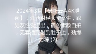 2024年3月【最新云盘4K泄密】，江西财经大学女生，跟男友性爱流出，宿舍素颜自拍，无套插完射到肚子上，劲爆力荐 (2)