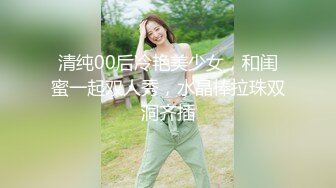 清纯00后冷艳美少女，和闺蜜一起双人秀，水晶棒拉珠双洞齐插