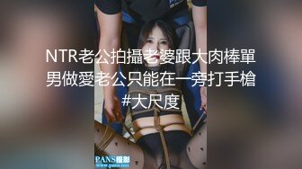 NTR老公拍攝老婆跟大肉棒單男做愛老公只能在一旁打手槍#大尺度