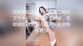 文轩探花小陈头代班第二场约了个牛仔短裤萌妹子啪啪，舌吻摸奶调情侧入后入骑坐姿势换着操