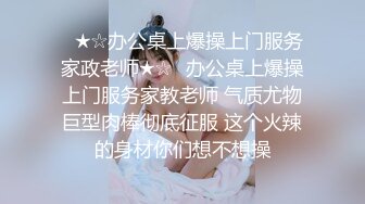 ★☆稀缺资源☆★火爆全网泡良达人J先生多次约炮公司新来的美女实习生