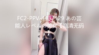 FC2-PPV-4437929 あの芸能人レベルの美女【高清无码】