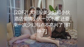 [2DF2] 大屁股美少妇和小伙酒店偷情小伙一次不够 还要来一次少妇有点不高兴了 [BT种子]