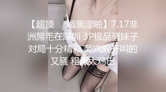 11/22最新 送礼物小姐姐看自慰半脱下内裤振动棒磨蹭多毛骚穴VIP1196