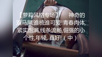 【萝莉风格专场】❤️神奇的双马尾,谁梳谁可爱!青春肉体,紧实饱满,线条流畅,倔强的小个性,年轻, 真好!（中）