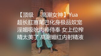 【顶级❤️高潮女神】Yua✨ 超长肛塞尾巴化身极品奴宠 淫媚吸吮肉棒侍奉 女上位榨精太美了 高潮媚红内射精液