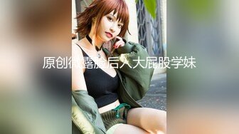 原创微露脸后入大屁股学妹