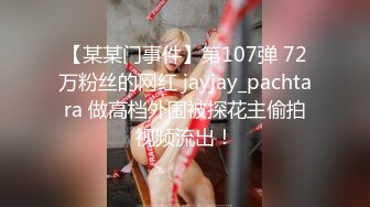 【某某门事件】第107弹 72万粉丝的网红 jayjay_pachtara 做高档外围被探花主偷拍视频流出！