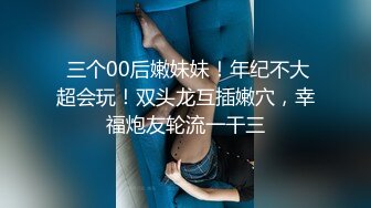 ★☆极品流出★☆最新隐私泄密贵州师范学院【田维皓】反差骚母狗爱吃大肉棒被金主疯狂后入