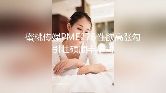 高挑丰腴美女带到情趣宾馆，清晰对白，妹子声音真好听，紧紧抱住揉捏猛吸这呻吟销魂性奋啊骑乘抽插