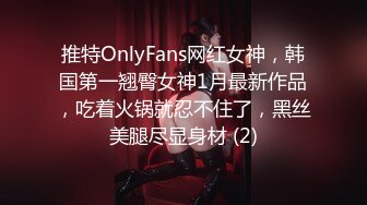 推特OnlyFans网红女神，韩国第一翘臀女神1月最新作品，吃着火锅就忍不住了，黑丝美腿尽显身材 (2)