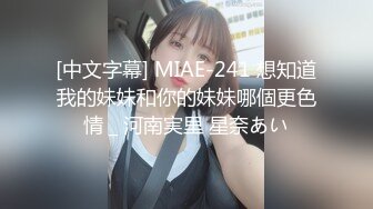 [中文字幕] MIAE-241 想知道我的妹妹和你的妹妹哪個更色情 _ 河南実里 星奈あい