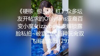 《硬核✅极品网_红》众多坛友开帖求的Onlyfans亚裔百变小魔女izzybu付费解锁露脸私拍~被富二代各种玩肏双飞闺蜜紫薇 (29)