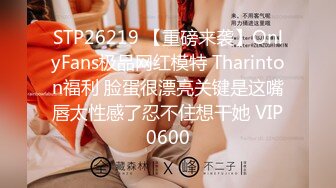 STP26219 【重磅来袭】OnlyFans极品网红模特 Tharinton福利 脸蛋很漂亮关键是这嘴唇太性感了忍不住想干她 VIP0600