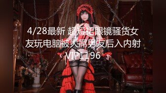 4/28最新 超短裙眼镜骚货女友玩电脑被大屌男友后入内射VIP1196