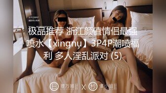 极品推荐 浙江颜值情侣最强喷水【xingnu】3P4P潮喷福利 多人淫乱派对 (5)