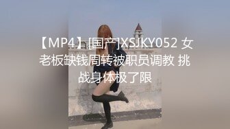 【MP4】[国产]XSJKY052 女老板缺钱周转被职员调教 挑战身体极了限