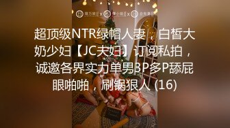 超顶级NTR绿帽人妻，白皙大奶少妇【JC夫妇】订阅私拍，诚邀各界实力单男3P多P舔屁眼啪啪，刷锅狠人 (16)