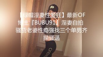 【绿帽淫妻性爱狂】最新OF博主『BUBU91』淫妻自拍 骚货老婆性瘾强找三个单男齐操骚逼