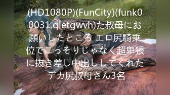 (HD1080P)(FunCity)(funk00031.qletgwvh)た叔母にお願いしたところ エロ尻騎乗位でこっそりじゃなく超卑猥に抜き差し中出ししてくれた デカ尻叔母さん3名