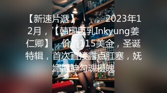 【新速片遞】  ♈♈♈ 2023年12月，【韩国巨乳Inkyung姜仁卿】，价值115美金，圣诞特辑，首次直接露点肛塞，妩媚眼神勾魂摄魄