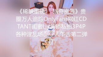 《稀缺重磅㊙️猎奇资源》贵圈万人追踪OnlyFans网红CDTANT闺蜜Ljy解锁私拍3P4P各种淫乱场面令人乍舌第二弹 (7)