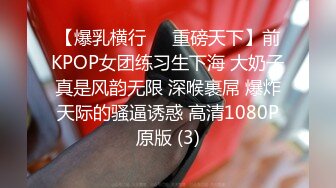 【爆乳横行❤️重磅天下】前KPOP女团练习生下海 大奶子真是风韵无限 深喉裹屌 爆炸天际的骚逼诱惑 高清1080P原版 (3)