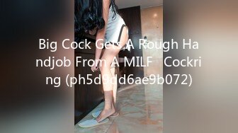 Big Cock Gets A Rough Handjob From A MILF   Cockring (ph5d9dd6ae9b072)