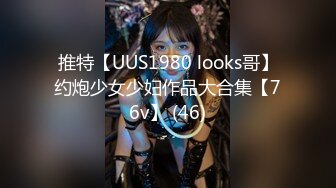 推特【UUS1980 looks哥】约炮少女少妇作品大合集【76v】 (46)