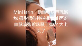 MinHarin✨ 劲爆身材巨乳嫩鲍 摄影师各种指挥羞耻摆姿 血脉喷张珍珠骚丁蜜穴 太上头了