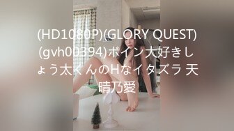 (HD1080P)(GLORY QUEST)(gvh00394)ボイン大好きしょう太くんのHなイタズラ 天晴乃愛