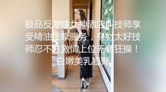 极品反差婊女神酒店叫技师享受精油按摩服务，身材太好技师忍不住激情上位无套狂操！白嫩美乳翘臀