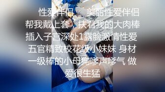 ❤️性爱伴侣❤️美丽性爱伴侣帮我戴上套，扶着我的大肉棒插入子宫深处1露脸激情性爱 五官精致校花级小妹妹 身材一级棒的小母狗嗲声嗲气 做爱很生猛