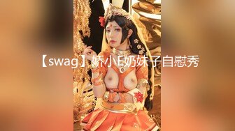 【swag】娇小E奶妹子自慰秀