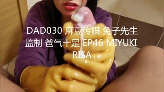 DAD030 麻豆传媒 兔子先生监制 爸气十足 EP46 MIYUKI RISA